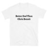 Better Dad Than Chris Benoit shirt