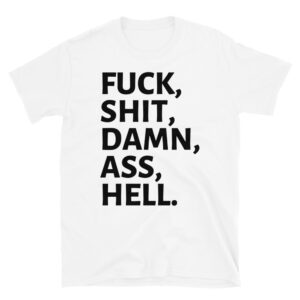 FUCK SHIT DAMN ASS HELL (in black letters) T-Shirt