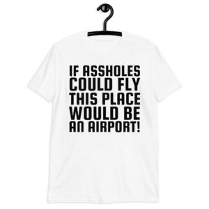 If Assholes Could Fly This Place Would Be Airport T-Shirt