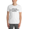 Follow me I’m having drinks with Elvis t-shirt