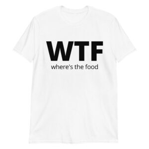 WTF where's the food T-Shirt