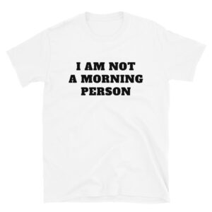 I Am Not A Morning Person T-Shirt