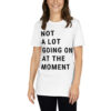 Not A Lot Going On At The Moment shirt