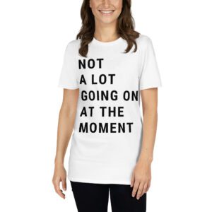 Not A Lot Going On At The Moment shirt