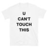 U CAN'T TOUCH THIS shirt