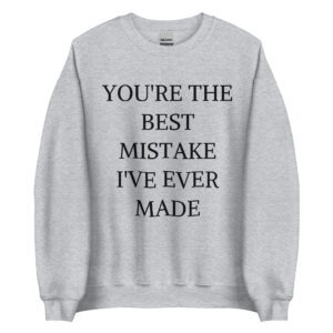 YOU'RE THE BEST MISTAKE I'VE EVER MADE Sweatshirt