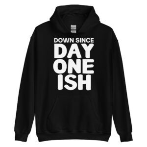 Down Since Day One Ish hoodie