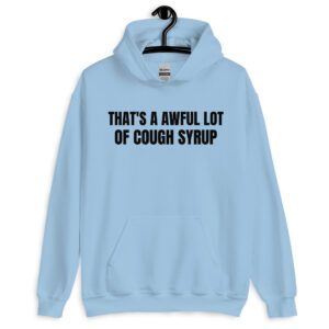 That’s A Awful Lot Of Cough Syrup (in black letters) hoodie