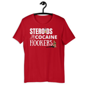 STEROIDS COCAINE HOOKERS t-shirt
