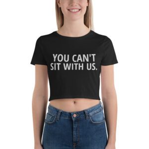 YOU CAN'T SIT WITH US Crop Tee
