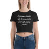 Animals Should All Be Rewarded For Not Being People crop top tee