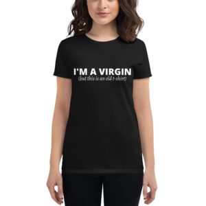 I’M A VIRGIN (but this is an old t-shirt) Women's t-shirt
