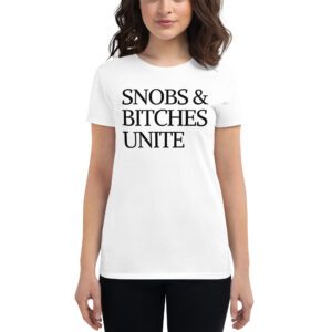 SNOBS & BITCHES UNITE Women's T-Shirt