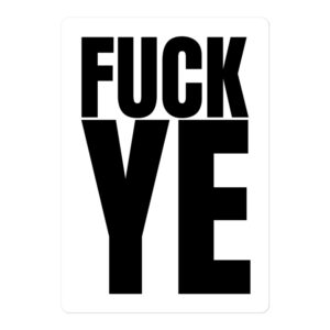 FUCK YE (KANYE WEST) Sticker in black letters