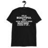 Its A Beautiful Day Now Watch Some Bastard Loose It Up t-shirt