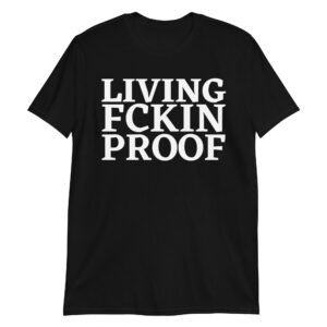 LIVING FCKIN PROOF T-Shirt