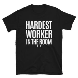 The Hardest Worker In The Room T-Shirt