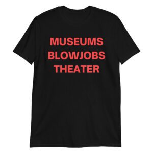 MUSEUMS BLOWJOBS THEATER T-Shirt