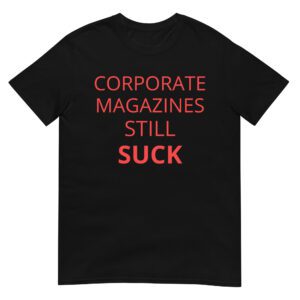 Corporate Magazines Still Suck (in red letters) T-Shirt