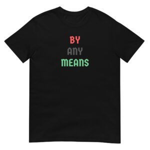BY ANY MEANS T-Shirt