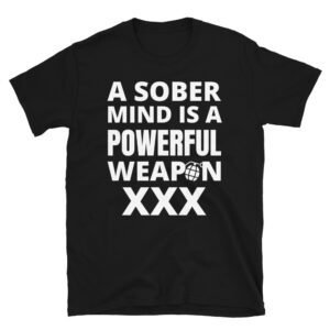 A SOBER MIND IS A POWERFUL WEAPON XXX T-Shirt