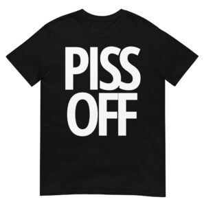 PISS OFF (in white letters) T-Shirt