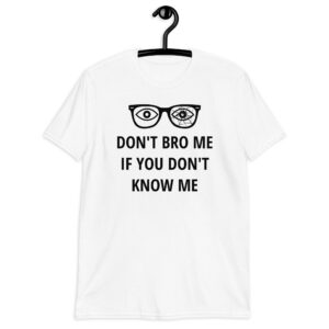 Don't Bro Me If You Don't Know Me, Broken Glasses T-Shirt