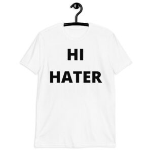 HI HATER BYE HATER (Front + Back) T-Shirt