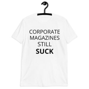 CORPORATE MAGAZINES STILL SUCK T-Shirt