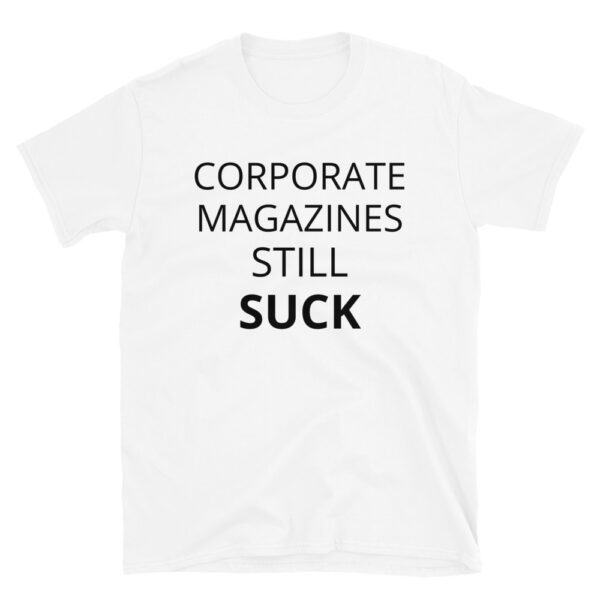 CORPORATE MAGAZINES STILL SUCK T-Shirt - PYGear.com