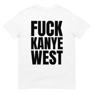 FUCK KANYE WEST T-Shirt (in black letters)