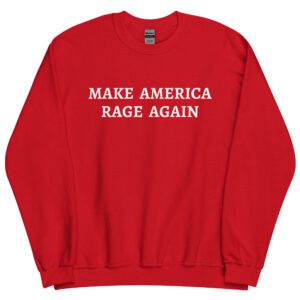 MAKE AMERICA RAGE AGAIN Sweatshirt