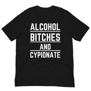 ALCOHOL BITCHES AND CYPIONATE t-shirt