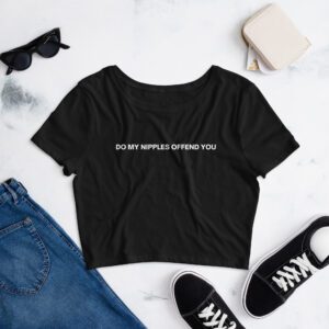 DO MY NIPPLES OFFEND YOU Crop Top Tee