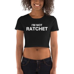 I’M NOT RATCHET Women’s Crop Top