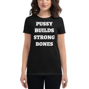 PUSSY BUILDS STRONG BONES Women's T-Shirt