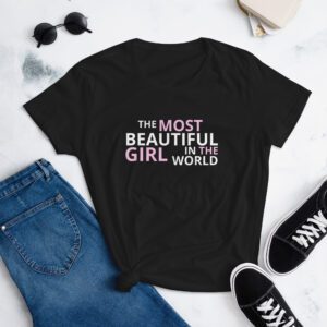 The Most Beautiful Girl In The World women's t-shirt