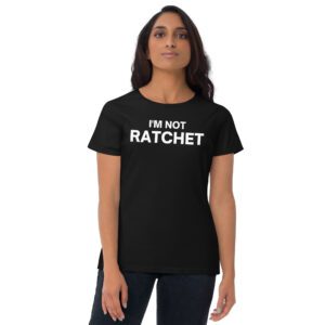 I’M NOT RATCHET Women's t-shirt