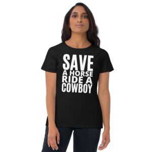 SAVE A HORSE RIDE A COWBOY (in white letters) Women’s T-Shirt