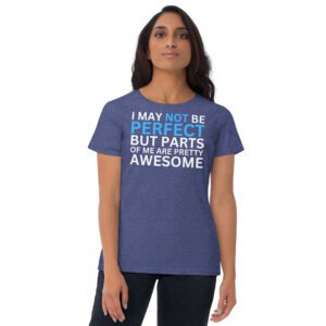 I May Not Be Perfect But Parts Of Me Are Pretty Awesome t-shirt