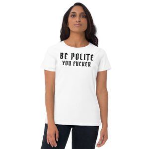 Be Polite You Fucker (in black letters) Women's t-shirt