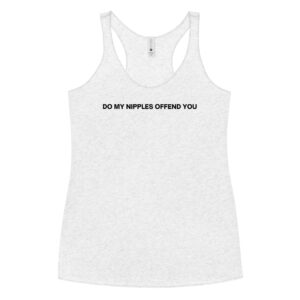 DO MY NIPPLES OFFEND YOU Women's Tank Top