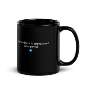 'Your feedback is appreciated. Now pay 8 Dollars' coffee Mug