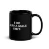 I DO ALPHA MALE SHIT Coffee Mug