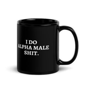 I DO ALPHA MALE SHIT Coffee Mug