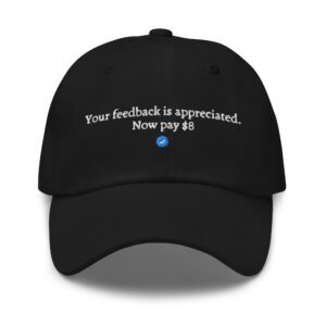Your feedback is appreciated. Now pay 8 Dollars | Embroidered Dad hat