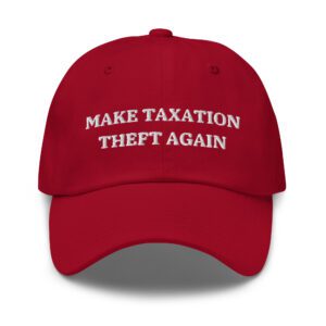 MAKE TAXATION THEFT AGAIN Embroidered Dad hat