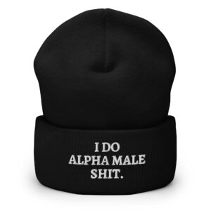 I DO ALPHA MALE SHIT Beanie Hat (Embroidered)