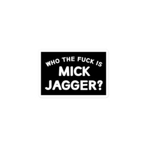 Alternative view of Who The Fuck Is MICK JAGGER sticker
