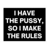 I Have The Pussy So I Make The Rules sticker